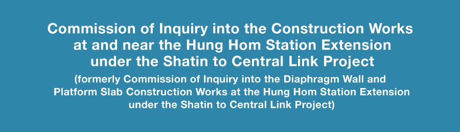 Commission of Inquiry into the Construction Works at and near the Hung Hom Station Extension under the Shatin to Central Link Project (formerly Commission of Inquiry into the Diaphragm Wall and Platform Slab Construction Works at the Hung Hom Station Extension under the Shatin to Central Link Project)